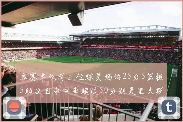 本赛季仅有三位球员场均25分5篮板5助攻且命中率超过50分别是里夫斯约基奇和字母哥